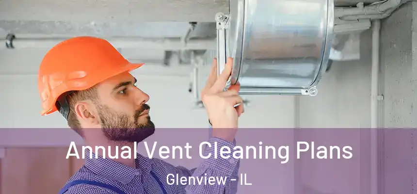 Annual Vent Cleaning Plans Glenview - IL