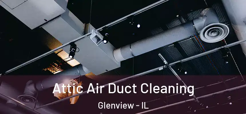 Attic Air Duct Cleaning Glenview - IL