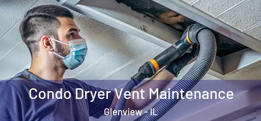 Condo Dryer Vent Maintenance Glenview - IL