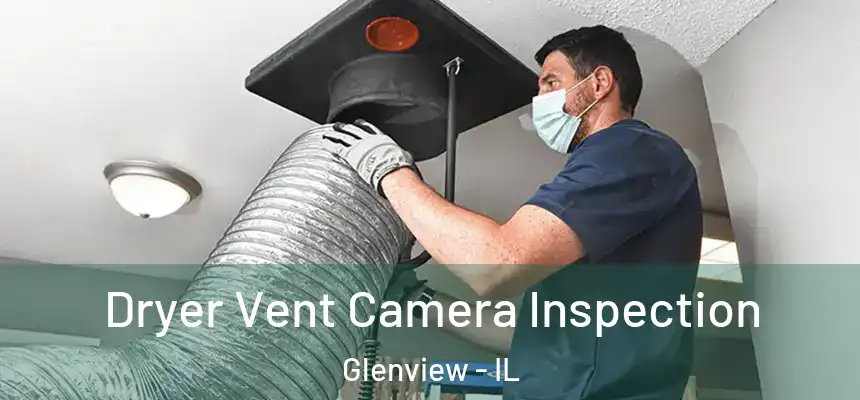 Dryer Vent Camera Inspection Glenview - IL