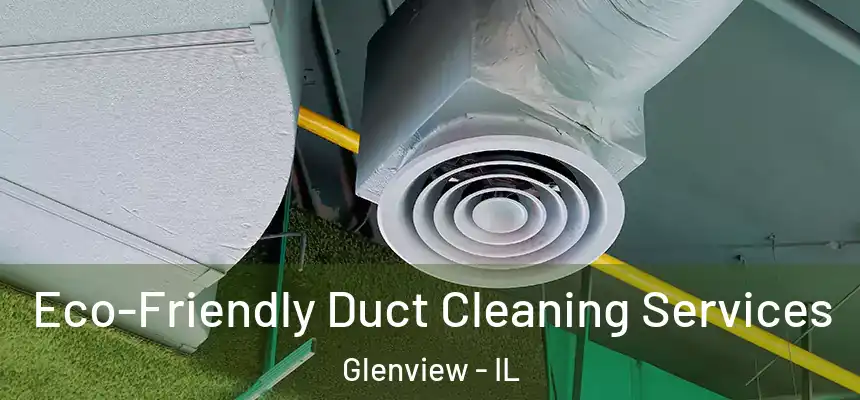 Eco-Friendly Duct Cleaning Services Glenview - IL