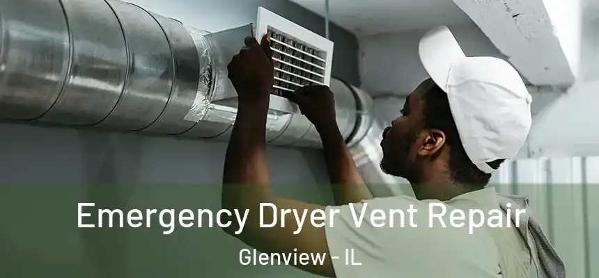 Emergency Dryer Vent Repair Glenview - IL
