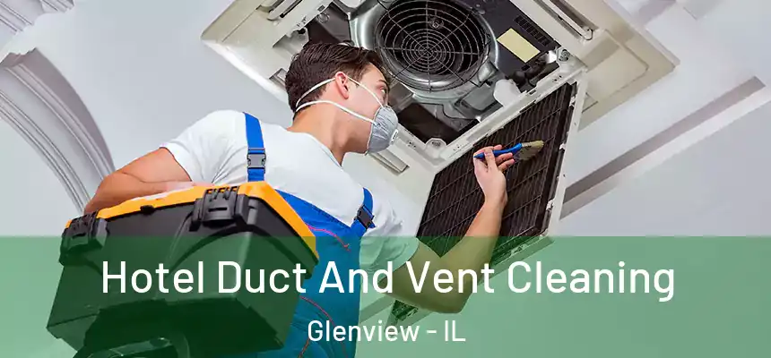 Hotel Duct And Vent Cleaning Glenview - IL